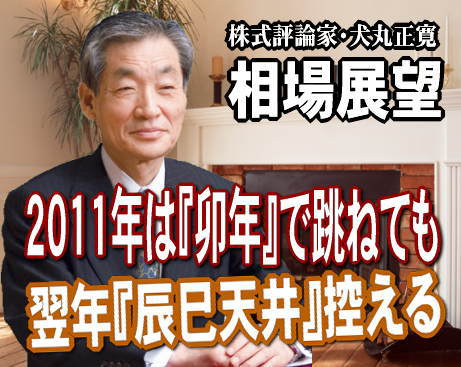 2011年のエトは「卯」年。当然、ピョンと跳ねることが期待され予想される。しかし、注意すべきは、子・丑・寅・卯・辰・巳・午・羊・申・酉・戌・亥の4番目で、その次に待ち構えているのが、2012~13年に到来する、『辰巳天井』だ。 2011年のエトは「卯」年。当然、ピョンと跳ねることが期待され予想される。しかし、注意すべきは、子・丑・寅・卯・辰・巳・午・羊・申・酉・戌・亥の4番目で、その次に待ち構えているのが、2012~13年に到来する、『辰巳天井』だ。