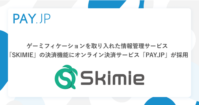EJP株式会社が運営する、ゲーミフィケーションを取り入れた情報管理サービス「SKIMIE」の決済機能にオンライン決済サービス「PAY.JP」が採用