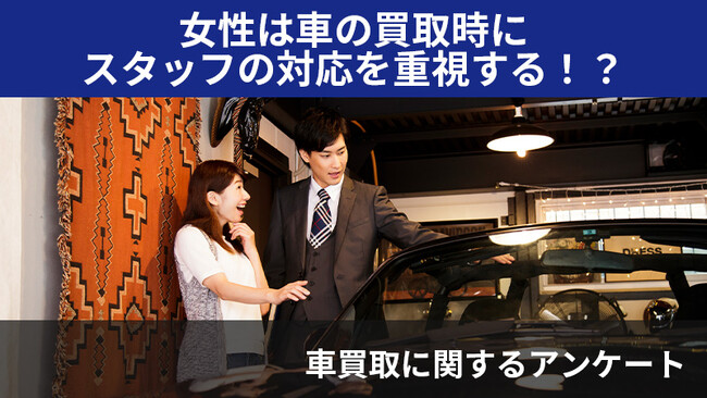【602人調査】女性は車の買取時にスタッフの対応を重視する！？～車買取に関するアンケート～