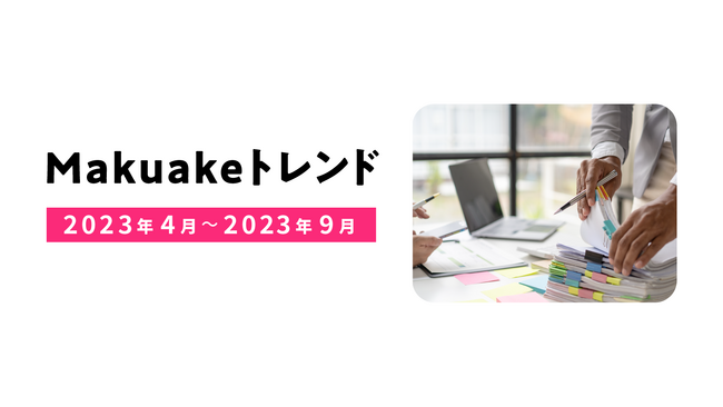 アタラシイものや体験の応援購入サービス「Makuake」にて2023年4月～2023年9月のトレンドレポートを発表～最新テクノロジーへの注目や「脱コロナ」のトレンドが顕著に～