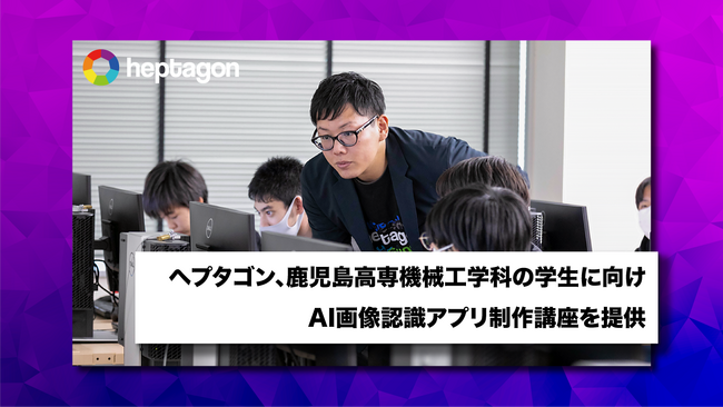 ヘプタゴン、鹿児島高専機械工学科の学生に向けAI画像認識アプリ制作講座を提供