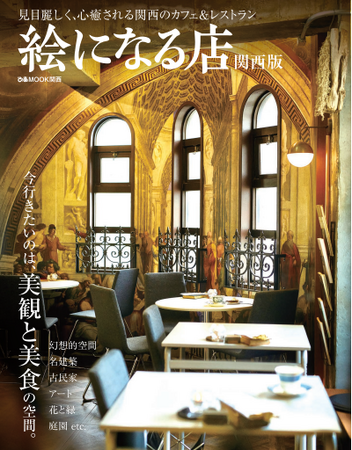 “見目麗しく、心癒される”関西のカフェ＆レストランを選りすぐってご紹介した「絵になる店 関西版」2/26（月）に発売。