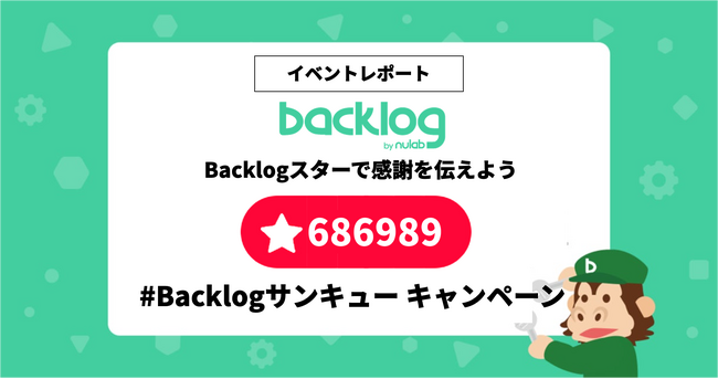 Backlogのスター機能を使って「ありがとう」を届ける！「#Backlogサンキュー キャンペーン」で期間中の累計スタークリック数が686,989個を記録！前月比7％アップに