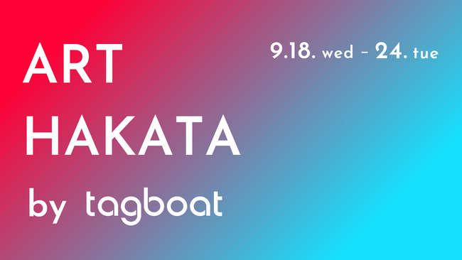 いよいよ明日9月18日開催!「ART HAKATA by tagboat 2024」