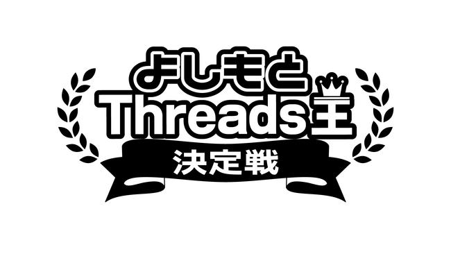 『よしもとThreads王決定戦』決勝進出者決定!!