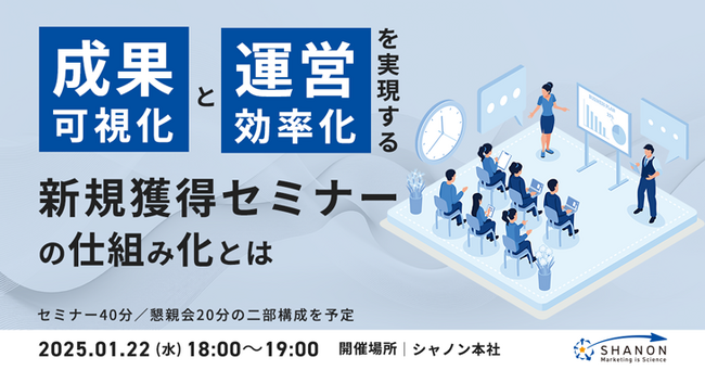 セミナーの成果可視化と効率的な運営を実現するシャノンを使った新規獲得セミナーの仕組み化とは