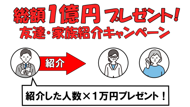 ★総額1億円プレゼント!★ 友達・家族紹介キャンペーンスタート