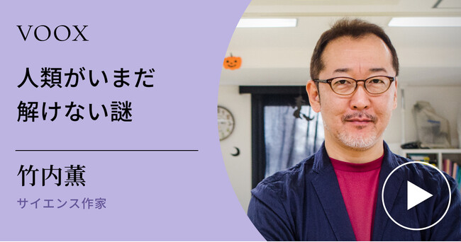科学の不思議!サイエンス作家・竹内薫さん『人類がいまだ解けない謎』音声教養メディアVOOXにて、配信開始!