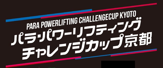 【パラ・パワーリフティング】「第8回チャレンジカップ京都」 開催のご案内 ~ 世界選手権選考ラストチャンス