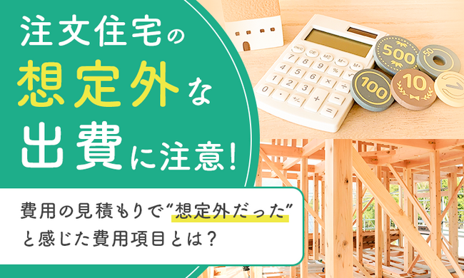 注文住宅の「想定外な出費」に注意!費用の見積もりで“想定外だった”と感じた費用項目とは?
