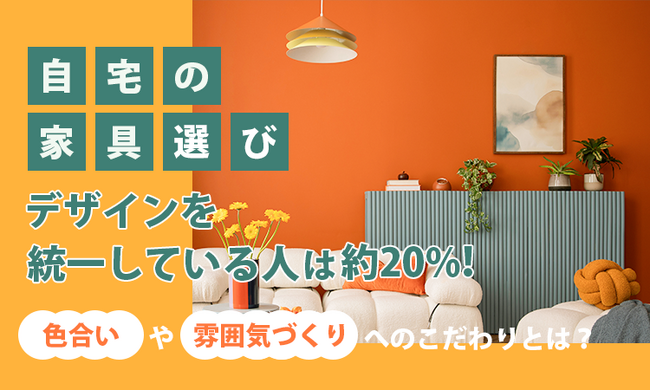 自宅の家具選び、デザインを統一している人は約20%!色合いや雰囲気づくりへのこだわりとは?