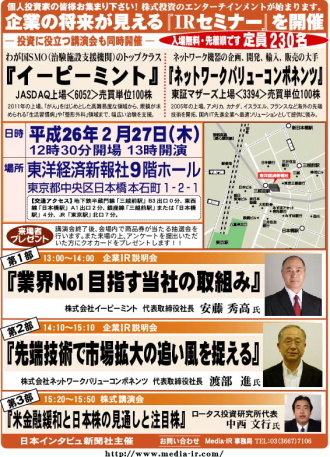 株式専門情報をネット配信する「日本インタビュ新聞社」は、平成２６年２月２７日（木）の１３時から『企業の将来が見える個人投資家向けＩＲセミナー』を東洋経済新報社９階ホールにおいて開催する。株式講演会も同時に開催。入場は無料で先着２３０名となっている。