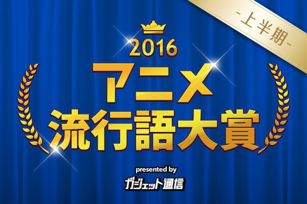 『 アニメ流行語大賞2016上半期 』発表！　上半期までのアニメ事情を振り返る。© 東京産業新聞社