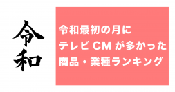 「令和最初の月にテレビCMが多かった商品・業種ランキング」発表　「令和」という言葉が用いられたCMは1％未満(サイカ調査レポート)