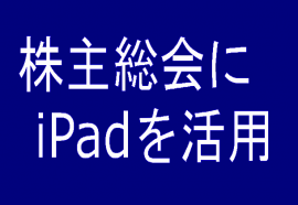 株主総会に iPadを活用 株主総会に iPadを活用