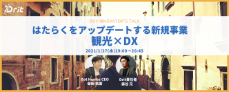 【Drit】Dot Homes代表 留田 紫雲 氏登壇！「はたらくをアップデートする新規事業＜観光×DX＞とは！？」―Drit INNOVATOR’S ONLINE TALK―
