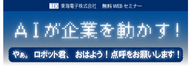 AIが企業を動かす！皆様でロボット点呼に必要な機能を決定しませんかセミナー（無料）　7月15日(木)、27日(火)開催のお知らせ