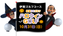 【第1弾ハロウィンGOLF】 【第1弾ハロウィンGOLF】
