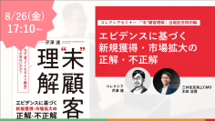 ＜8/26・参加無料＞出版記念特別セミナーを開催　“未”顧客理解 なぜ、「買ってくれる人＝顧客」しか見ないのか？～エビデンスに基づく新規獲得・市場拡大の正解・不正解～