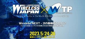 日本最大級の無線通信イベント「ワイヤレスジャパン×WTP 2023」！5/24(水)～5/26(金)の3日間、東京ビッグサイトで開催