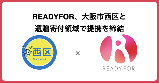 READYFOR、大阪市西区と包括連携協定ならびに遺贈寄付サポートにかかる契約を締結。「レディーフォー遺贈寄付サポートサービス」と自治体の提携は初！！