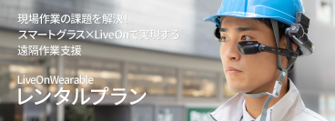 スマートグラスで現場DXを支援、初期費用不要ですぐに使用開始できる「LiveOn Wearableレンタルプラン」提供開始