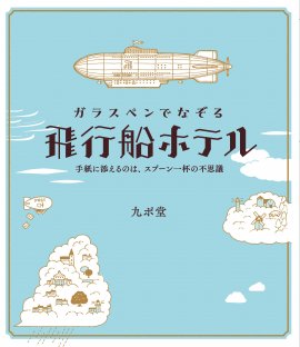 『ガラスペンでなぞる 飛行船ホテル ~手紙に添えるのは、スプーン一杯の不思議~』(著:九ポ堂) 飛行船の部分がキラリと光る、かわいい表紙です。 『ガラスペンでなぞる 飛行船ホテル ~手紙に添えるのは、スプーン一杯の不思議~』(著:九ポ堂) 飛行船の部分がキラリと光る、かわいい表紙です。