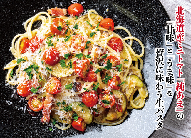食べたらわかる！まるでフルーツ！平均糖度8℃以上の北海道産プレミアムトマト「純あま」と水茄子で夏の身体に活力を！北海道の生パスタ専門店「麦と卵」から期間限定メニュー登場！夏の身体に美味しい活力を！