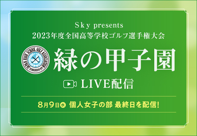 「Ｓｋｙ presents 2023年度全国高等学校・中学校ゴルフ選手権大会（通称：緑の甲子園）」の中継映像をYouTube(TM)にてライブ配信いたします