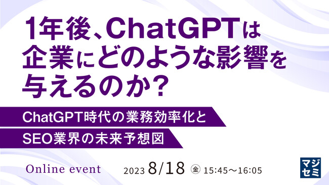 『1年後、ChatGPTは企業にどのような影響を与えるのか？ ChatGPT時代の業務効率化とSEO業界の未来予想図』というテーマのウェビナーを開催
