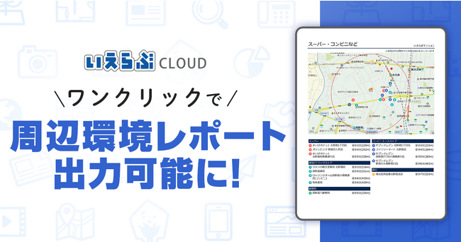 「いえらぶCLOUD」で周辺環境レポートをワンクリックで出力可能に！
