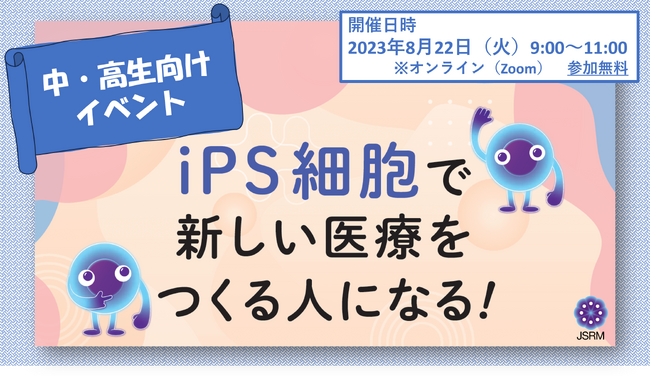 8/22(火)開催　中・高生向けイベント「iPS細胞で新しい医療をつくる人になる！」