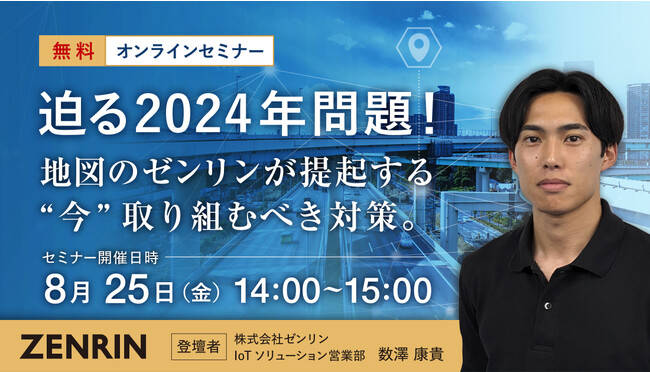 【8/25（金） 無料オンラインセミナー】「迫る2024年問題！地図のゼンリンが提起する“今”取り組むべき対策」