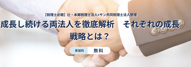 【税理士必聴】辻・本郷税理士法人×サン共同税理士法人登壇！成長し続ける両法人を徹底解析。それぞれの成長戦略とは？＜無料セミナー＞