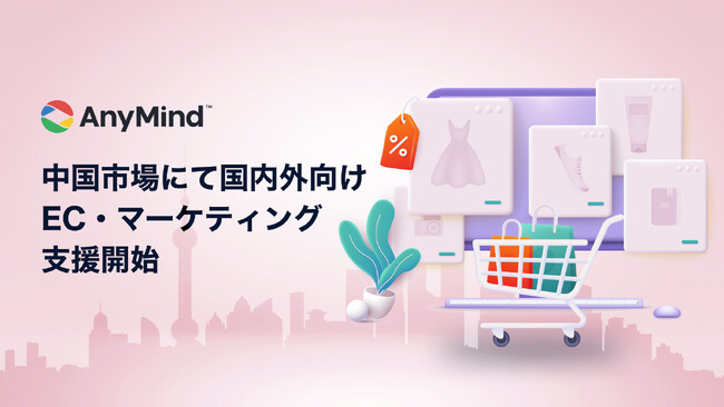 AnyMind Group、中国市場における国内外のEC展開及び マーケティング活動を包括的に支援する新サービスを提供開始