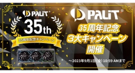 【ドスパラ】『Palit 35周年記念キャンペーン』 開催 新品Palit製ビデオカードを購入すると抽選で35,000円分相当のドスパラポイントプレゼント 【ドスパラ】『Palit 35周年記念キャンペーン』 開催 新品Palit製ビデオカードを購入すると抽選で35,000円分相当のドスパラポイントプレゼント