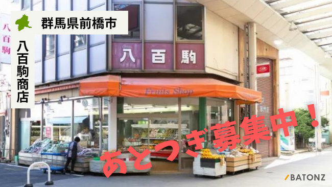 【バトンズあとつぎ公募】群馬県 前橋中央通り商店街 高級青果店の「八百駒商店」があとつぎ募集中！