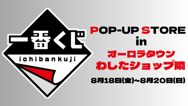 【まるごと催事】 札幌地下街オーロラタウン わしたショップ隣にて「一番くじPOP-UP STORE」を8月18日（金）より北海道初開催