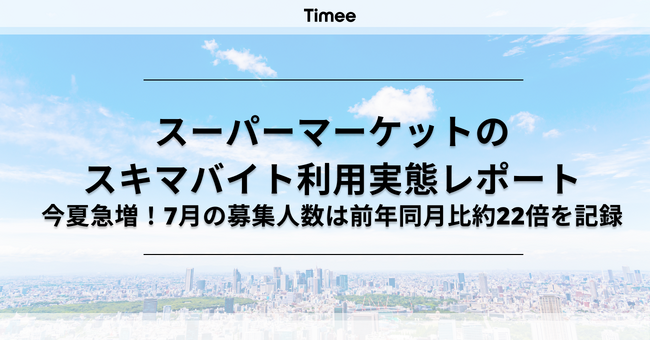 スーパーマーケットのスキマバイトが今夏急増！2023年7月のタイミー募集人数は前年同月比約22倍を記録