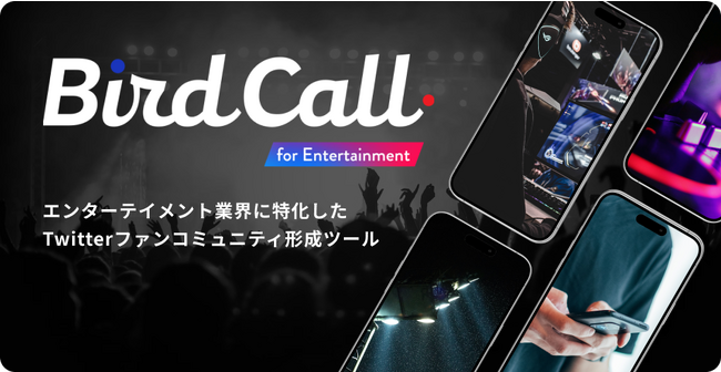 エンターテイメント業界に特化したTwitterファンコミュニティ形成ツール「BirdCall for Entertainment」提供開始のお知らせ