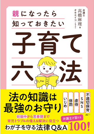 【弁護士が徹底解説】いじめ・体罰・虐待・SNS・不適切保育・迷惑動画…妊娠中から乳幼児期、思春期までの子育てトラブルへの備え＆解決に役立つ書籍『子育て六法』が発売