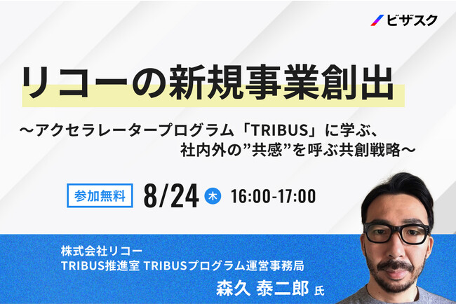 【8/24(木)16時】「リコーの新規事業創出～アクセラレータープログラム「TRIBUS」に学ぶ、社内外の”共感”を呼ぶ共創戦略～」無料オンラインセミナーを開催