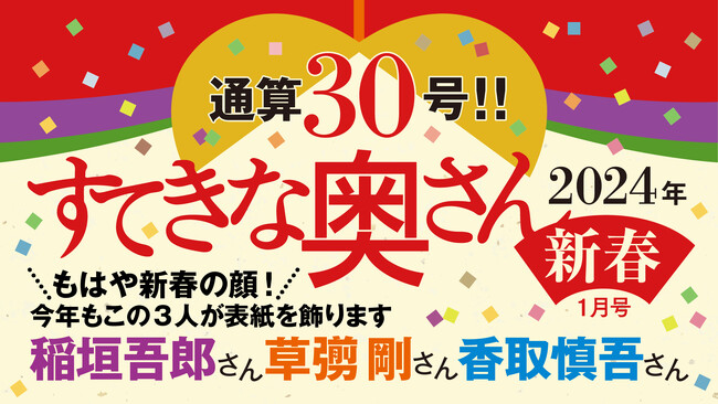 〈もはや年末の風物詩!? 今年もこの3人が表紙を飾ります〉稲垣吾郎さん、草彅 剛さん、香取慎吾さん『すてきな奥さん2024年新春1月号』は、おかげさまで通巻30号！　