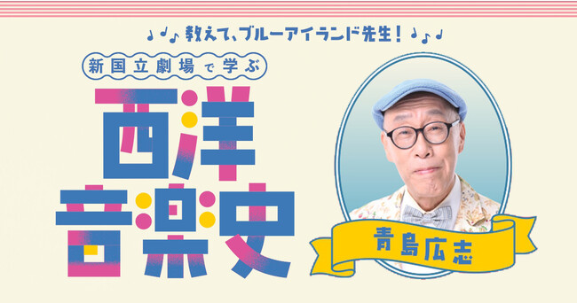 【新国立劇場】教えて、ブルーアイランド先生！「新国立劇場で学ぶ西洋音楽史」開催