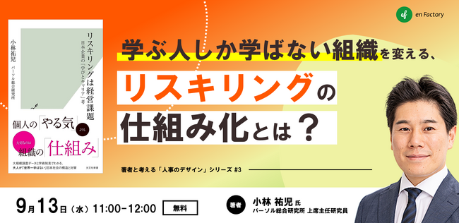 『リスキリングは経営課題～日本企業の「学びとキャリア」考』著者 小林 祐児をゲストに、2023年9月13日（水）11:00-「学ぶ人しか学ばない組織を変える、リスキリングの「仕組み化」とは？」を開催