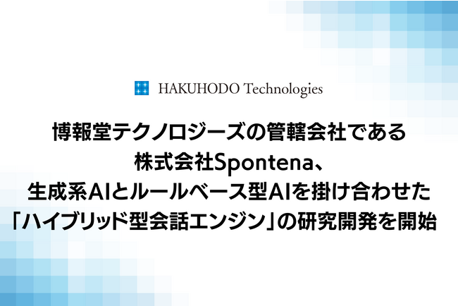 博報堂テクノロジーズの管轄会社である株式会社Spontena、生成系AIとルールベース型AIを掛け合わせた「ハイブリッド型会話エンジン」の研究開発を開始