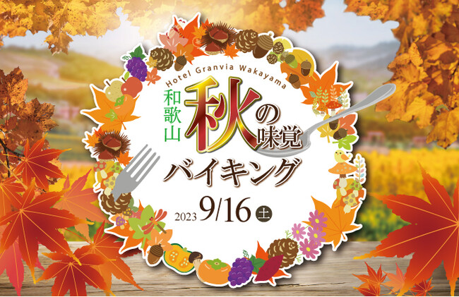 【ホテルグランヴィア和歌山】もうすぐ食欲の秋がやってくる！事前予約でお得！ご家族３世代で楽しむ「和歌山 秋の味覚バイキング」9月16日(土)開催