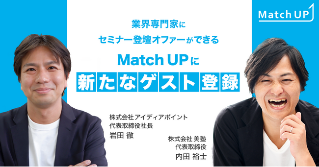 業界専門家にセミナー／イベント登壇のオファーができる「Match UP」、株式会社アイディアポイント岩田徹氏、株式会社美塾内田裕士氏などが新たにゲスト登録！