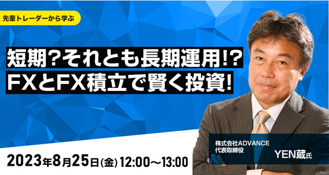 【外為どっとコム】YEN蔵氏が解説！『短期？それとも長期運用！？FXとFX積立で賢く投資！』8月25日（金）12時よりオンラインセミナー開講
