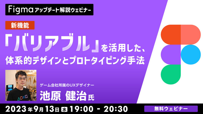 「Figma」の新機能“バリアブル”を活用した体系的デザイン＆プロトタイピング手法を解説!! 9/13（水）「Figma アップデート解説ウェビナー」（無料）